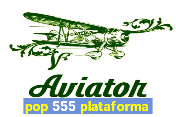 pop 555 plataforma